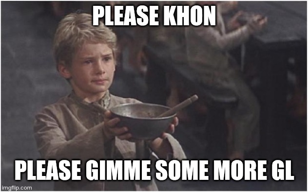Please Khon | PLEASE KHON; PLEASE GIMME SOME MORE GL | image tagged in oliver twist please sir | made w/ Imgflip meme maker