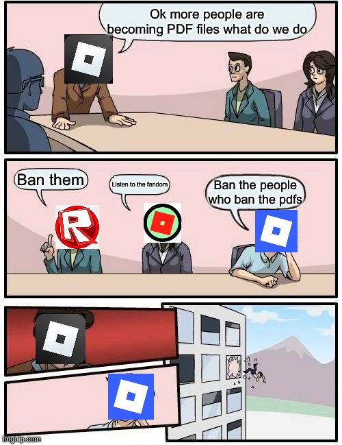 Roblox logic | Ok more people are becoming PDF files what do we do; Ban them; Listen to the fandom; Ban the people who ban the pdfs | image tagged in memes,boardroom meeting suggestion | made w/ Imgflip meme maker