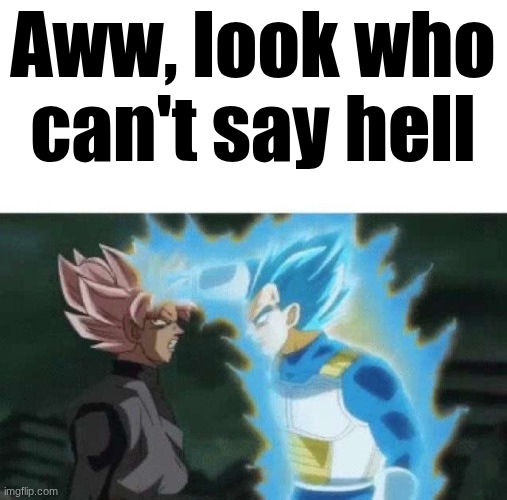 Aww look who can’t say | Aww, look who can't say hell | image tagged in aww look who can t say | made w/ Imgflip meme maker