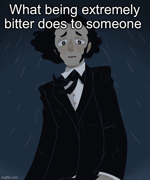 Bad days. | What being extremely bitter does to someone | image tagged in felix mendelssohn | made w/ Imgflip meme maker