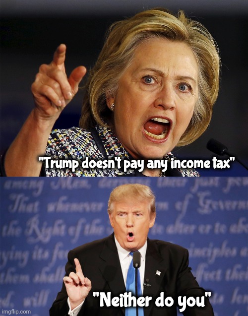 "Trump doesn't pay any income tax" "Neither do you" | image tagged in hillary clinton,donald trump wrong | made w/ Imgflip meme maker
