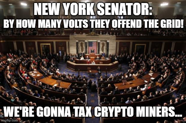 New York Senator Proposes Bill to Tax Crypto Miners by Electricity Use | NEW YORK SENATOR:; BY HOW MANY VOLTS THEY OFFEND THE GRID! WE'RE GONNA TAX CRYPTO MINERS... | image tagged in congress,cryptocurrency,crypto,crypt keeper,government,taxation is theft | made w/ Imgflip meme maker