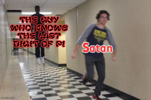 DA GUY WHO KNOWS DA LAST DIGIT OF PI | Satan; The guy who knows the last digit of Pi | image tagged in flying guy | made w/ Imgflip meme maker