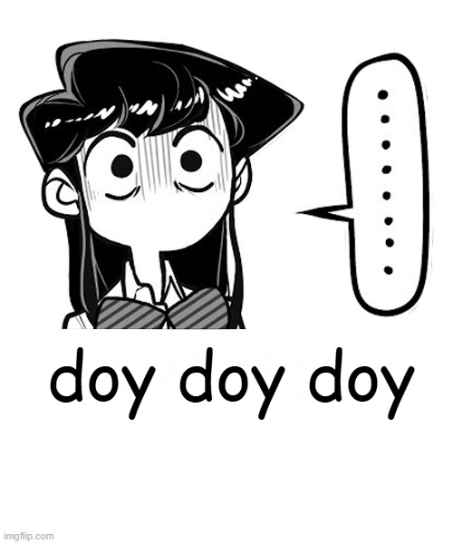 Dot dot dot | doy doy doy | image tagged in dot dot dot | made w/ Imgflip meme maker
