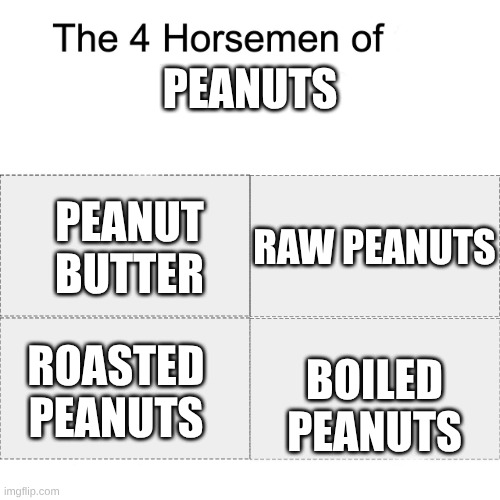which one is the best | PEANUTS; RAW PEANUTS; PEANUT BUTTER; BOILED PEANUTS; ROASTED PEANUTS | image tagged in four horsemen | made w/ Imgflip meme maker