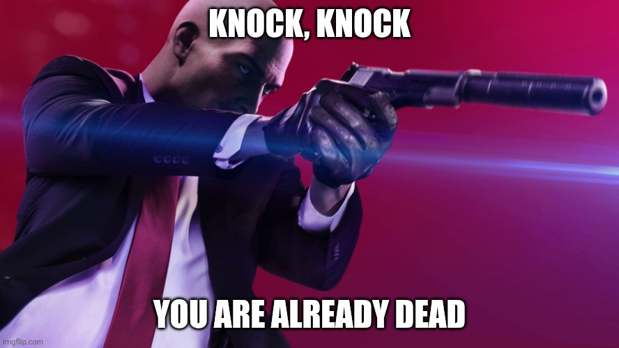KNOCK, KNOCK YOU ARE ALREADY DEAD | image tagged in agent 47 silenced pistol | made w/ Imgflip meme maker