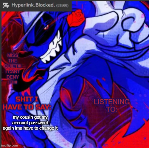 hyperlink.blocked. annoucement temp | my cousin got my account password again ima have to change it | image tagged in hyperlink blocked annoucement temp | made w/ Imgflip meme maker