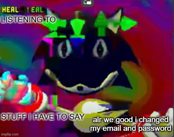rewrite midreta annoucement temp | alr we good i changed my email and password | image tagged in rewrite midreta annoucement temp | made w/ Imgflip meme maker