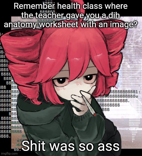 Teto smoking | Remember health class where the teacher gave you a dih anatomy worksheet with an image? Shit was so ass | image tagged in teto smoking | made w/ Imgflip meme maker