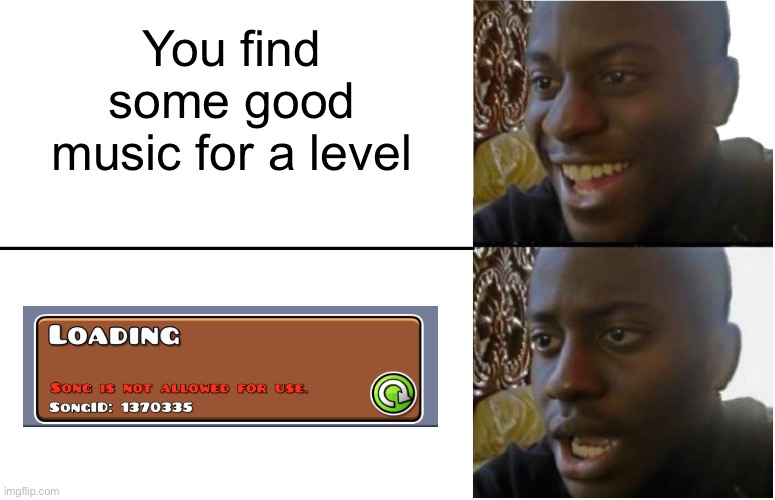 Happens every time | You find some good music for a level | image tagged in disappointed black guy | made w/ Imgflip meme maker