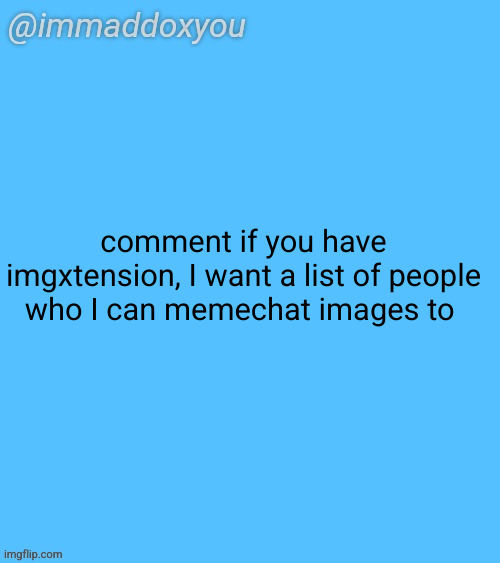 it'd be much appreciated | comment if you have imgxtension, I want a list of people who I can memechat images to | image tagged in immaddoxyou blu temp | made w/ Imgflip meme maker
