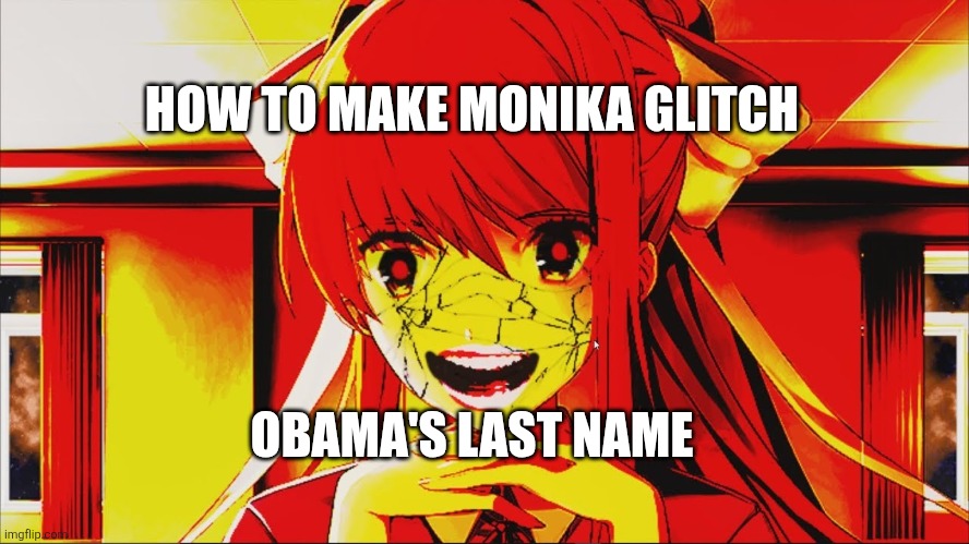 just monika | HOW TO MAKE MONIKA GLITCH; OBAMA'S LAST NAME | image tagged in just monika | made w/ Imgflip meme maker