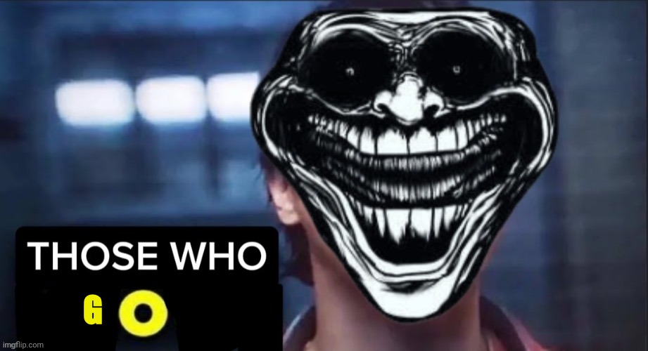 Those Who Know | G | image tagged in those who know | made w/ Imgflip meme maker