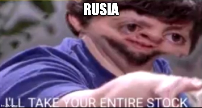 RUSIA | image tagged in i will take your entire stock | made w/ Imgflip meme maker