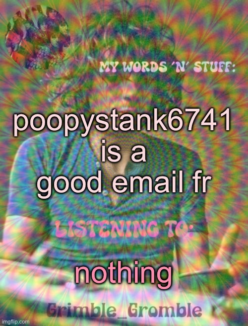 Grimble_Gromble psych announcement template | poopystank6741 is a good email fr; nothing | image tagged in grimble_gromble psych announcement template | made w/ Imgflip meme maker