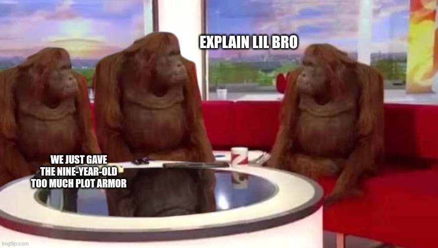 EXPLAIN LIL BRO WE JUST GAVE THE NINE-YEAR-OLD TOO MUCH PLOT ARMOR | image tagged in where monkey | made w/ Imgflip meme maker