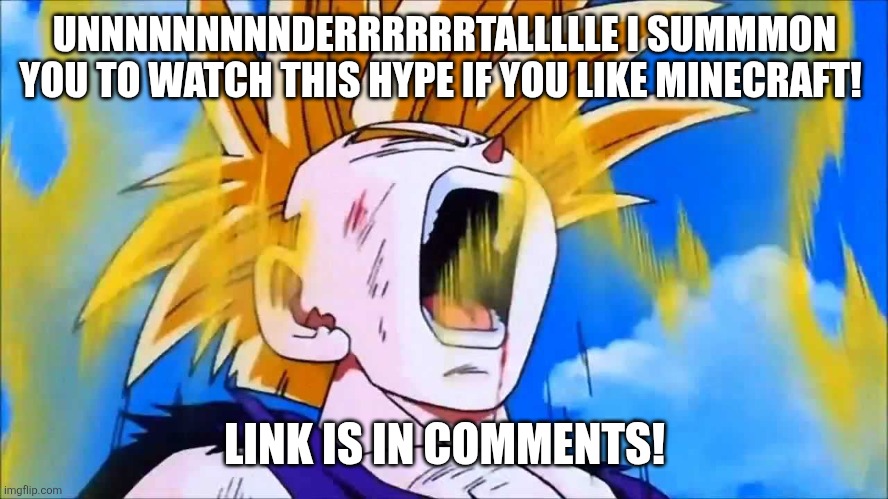 They put the DRAGON BALL IN DE MINECRAFT! | UNNNNNNNNNDERRRRRRTALLLLLE I SUMMMON YOU TO WATCH THIS HYPE IF YOU LIKE MINECRAFT! LINK IS IN COMMENTS! | image tagged in gohan super saiyan 2 | made w/ Imgflip meme maker