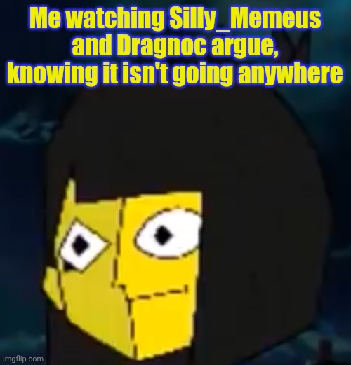 Watching | Me watching Silly_Memeus and Dragnoc argue, knowing it isn't going anywhere | image tagged in ena cheese and rice | made w/ Imgflip meme maker