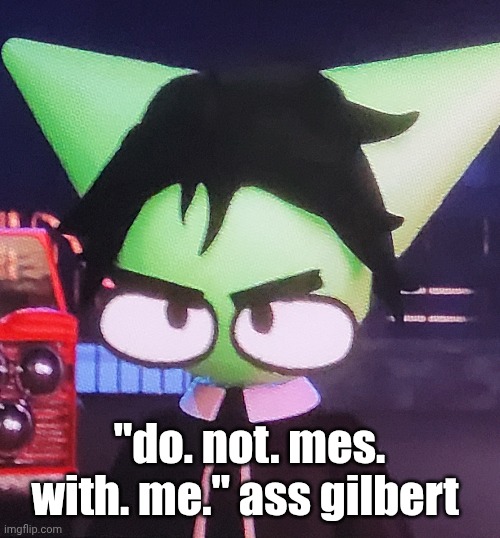 "do. not. mes. with. me." ass gilbert | made w/ Imgflip meme maker