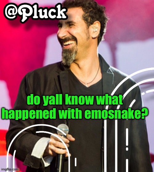 i genuinely cannot find his user | do yall know what happened with emosnake? | image tagged in pluck s official announcement | made w/ Imgflip meme maker