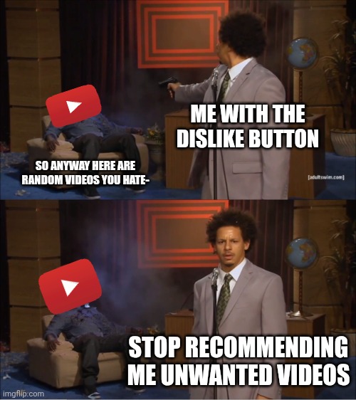 why does youtube still give me miku vids sometimes even though i NEVER searched them, showed no interest and hate them. | ME WITH THE DISLIKE BUTTON; SO ANYWAY HERE ARE RANDOM VIDEOS YOU HATE-; STOP RECOMMENDING ME UNWANTED VIDEOS | image tagged in memes,who killed hannibal,relatable | made w/ Imgflip meme maker