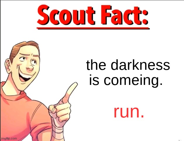 Scout Fact | the darkness is comeing. run. | image tagged in scout fact | made w/ Imgflip meme maker