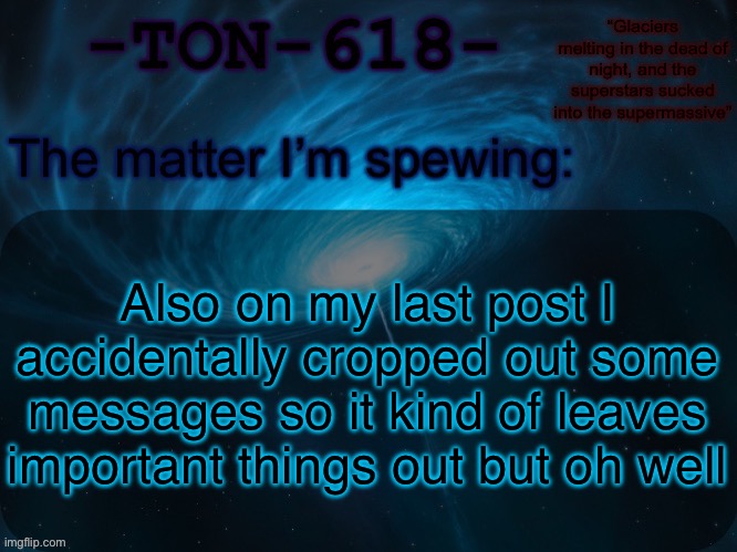 Also next time norther is online I’m gonna try to drag him into locking in with me on it | Also on my last post I accidentally cropped out some messages so it kind of leaves important things out but oh well | image tagged in ton-618 announcement template | made w/ Imgflip meme maker