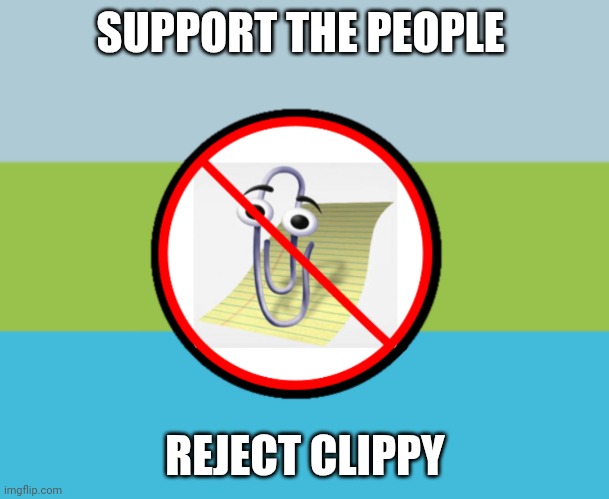 ANTI CLIPPY | SUPPORT THE PEOPLE; REJECT CLIPPY | image tagged in anti clippy | made w/ Imgflip meme maker
