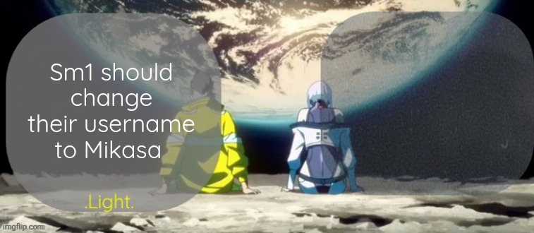 Light and ..... Announcement template | Sm1 should change their username to Mikasa | image tagged in light and announcement template | made w/ Imgflip meme maker