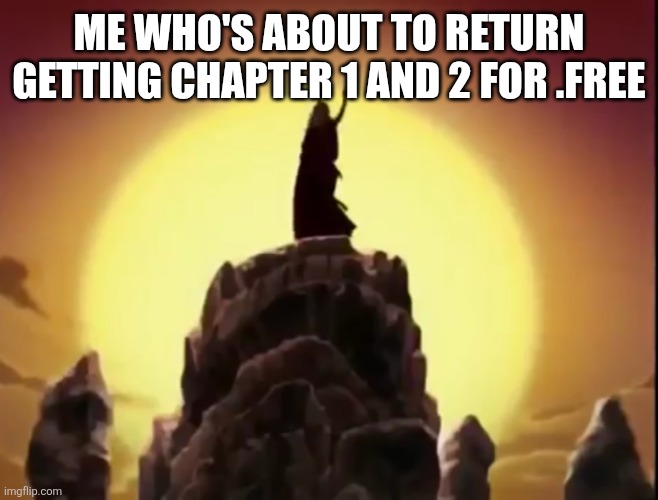 avatar | ME WHO'S ABOUT TO RETURN GETTING CHAPTER 1 AND 2 FOR .FREE | image tagged in avatar | made w/ Imgflip meme maker