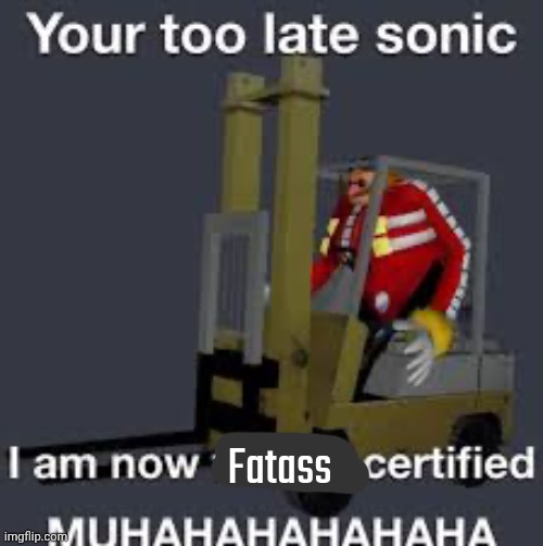 I am now forklift certified | Fatass | image tagged in i am now forklift certified | made w/ Imgflip meme maker