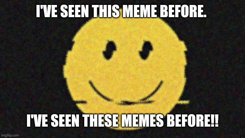 iFunny is Over Party | I'VE SEEN THIS MEME BEFORE. I'VE SEEN THESE MEMES BEFORE!! | image tagged in ifunny is over party | made w/ Imgflip meme maker