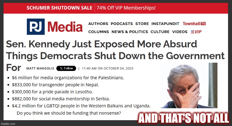 It's no wonder we carry the biggest debt in world history | AND THAT'S NOT ALL | image tagged in politics,american politics,government shutdown,government waste,chuck schumer,maga | made w/ Imgflip meme maker