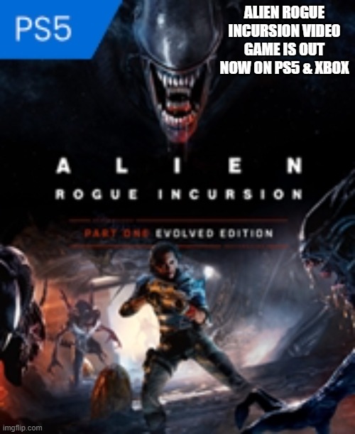 Alien Rogue Incursion video game is out now on PS5, XBox, Nintendo Switch, PC | ALIEN ROGUE INCURSION VIDEO GAME IS OUT NOW ON PS5 & XBOX | image tagged in video games,aliens,games,ps5,xbox,nintendo switch | made w/ Imgflip meme maker