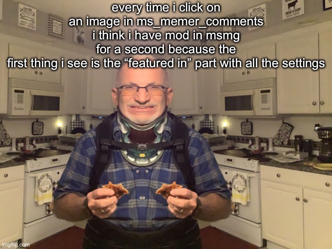gampa | every time i click on an image in ms_memer_comments i think i have mod in msmg for a second because the first thing i see is the “featured in” part with all the settings | image tagged in gampa | made w/ Imgflip meme maker