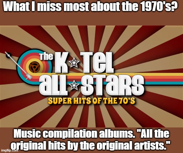 "Mail your check TODAY... Allow 4-6 weeks for delivery." | What I miss most about the 1970's? Music compilation albums. "All the original hits by the original artists." | image tagged in album,rock music,pop music,1970s | made w/ Imgflip meme maker