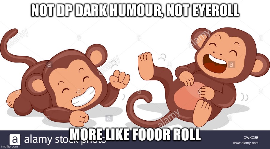 Rolling on the floor Laughing | NOT DP DARK HUMOUR, NOT EYEROLL MORE LIKE FOOOR ROLL | image tagged in rolling on the floor laughing | made w/ Imgflip meme maker