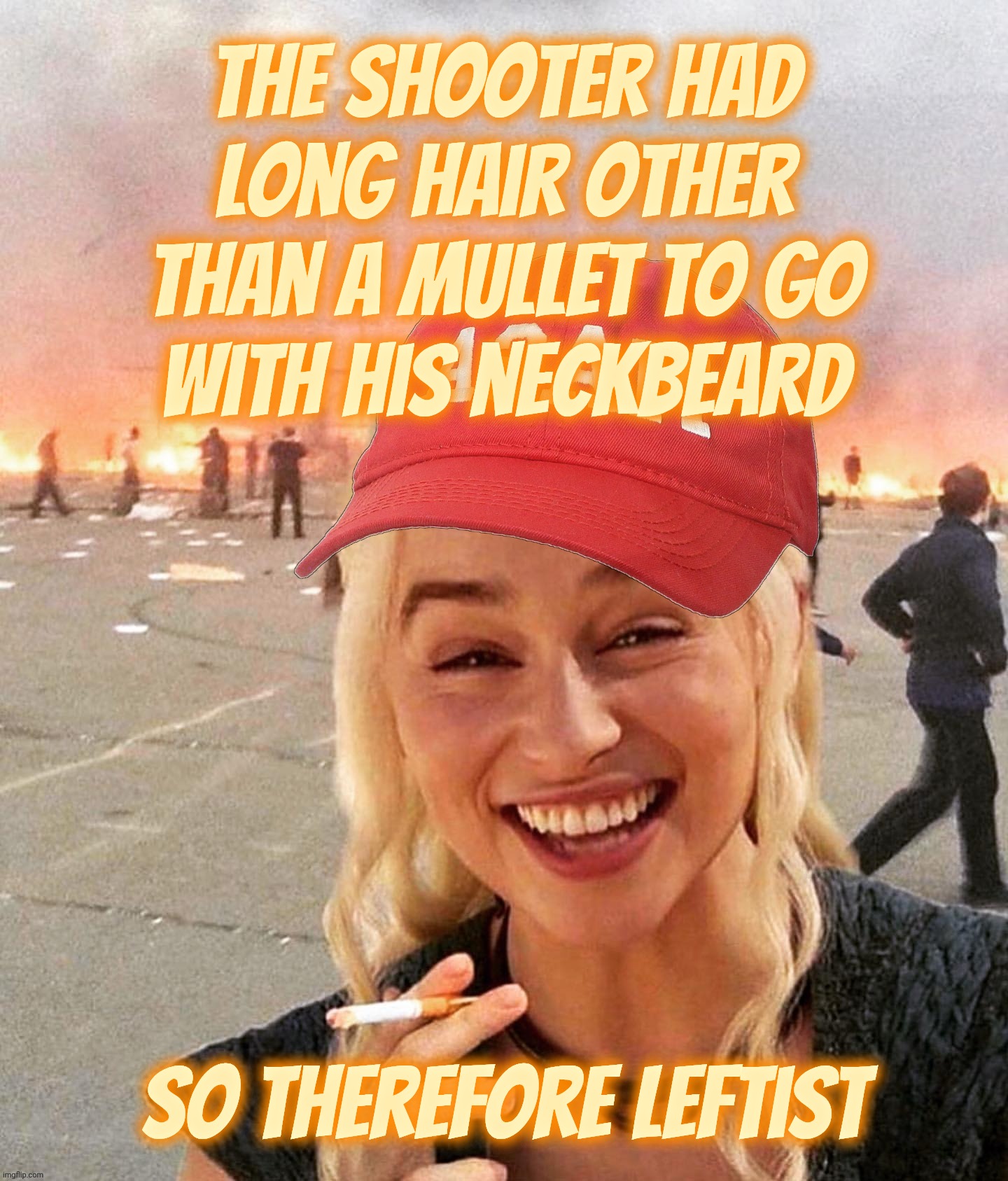 If it walks like a duck, and it quacks like a duck, then it isn't a Duck Dynasty reject shooter | The shooter had
long hair other than a mullet to go
with his neckbeard So therefore leftist | image tagged in disaster smoker girl maga edition,shooters,mullet heads,right wing gun nuts,blaming shootings on the left,walks quacks duck | made w/ Imgflip meme maker