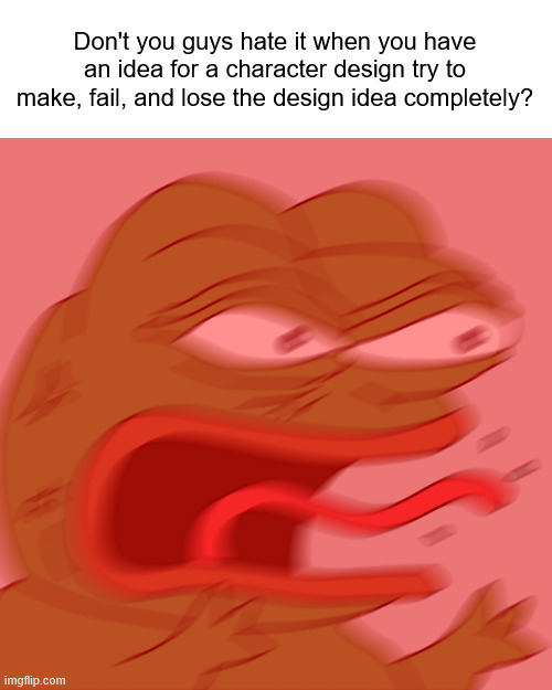 Rage Pepe | Don't you guys hate it when you have an idea for a character design try to make, fail, and lose the design idea completely? | image tagged in rage pepe,sans | made w/ Imgflip meme maker