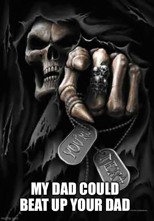 . | MY DAD COULD BEAT UP YOUR DAD | made w/ Imgflip meme maker