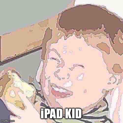 laughing kid | iPAD KID | image tagged in laughing kid | made w/ Imgflip meme maker