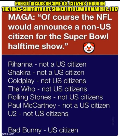 For the "Poorly Educated" | PUERTO RICANS BECAME U.S. CITIZENS THROUGH THE JONES-SHAFROTH ACT, SIGNED INTO LAW ON MARCH 2, 1917; 🤡 | image tagged in trump,gop,maga,nazis,fascists,bad bunny | made w/ Imgflip meme maker