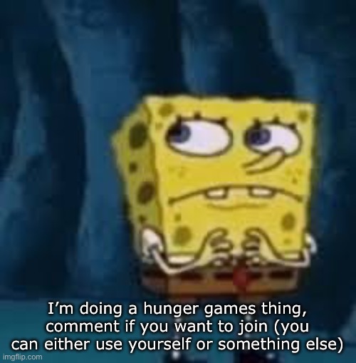 Nervous SpongeBob | I’m doing a hunger games thing, comment if you want to join (you can either use yourself or something else) | image tagged in nervous spongebob | made w/ Imgflip meme maker