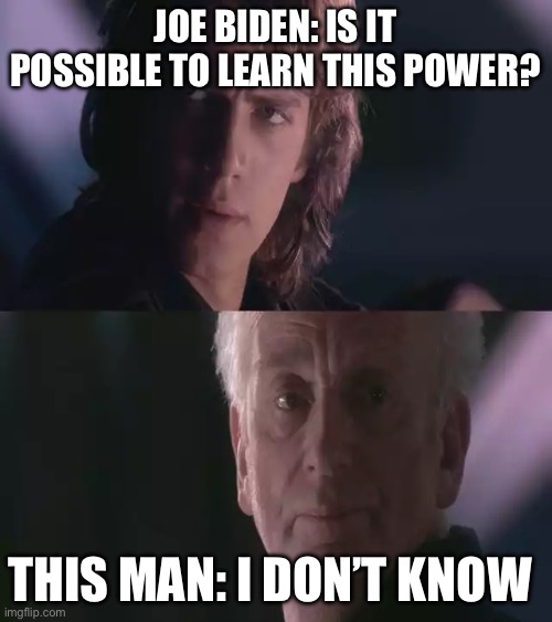 JOE BIDEN: IS IT POSSIBLE TO LEARN THIS POWER? THIS MAN: I DON’T KNOW | image tagged in is it possible to learn this power | made w/ Imgflip meme maker