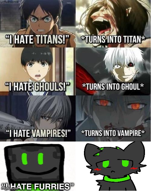 . | “I HATE FURRIES” | image tagged in i hate titans turns into titan | made w/ Imgflip meme maker