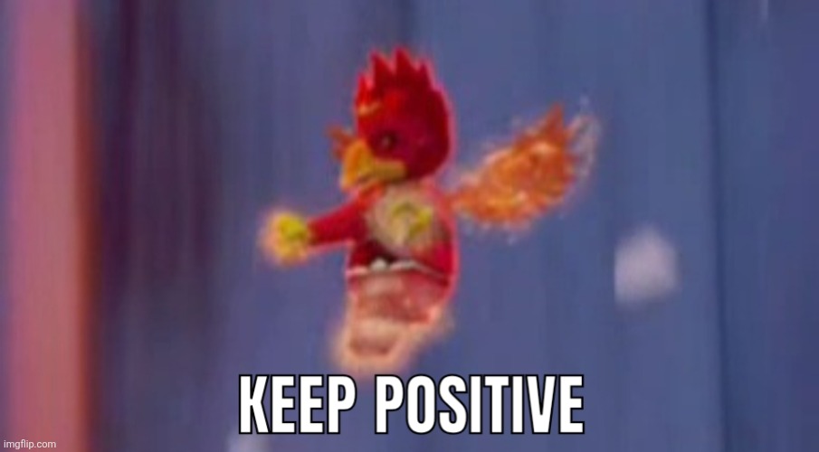 KEEP POSITIVE | image tagged in positive,meme,funny,memes | made w/ Imgflip meme maker