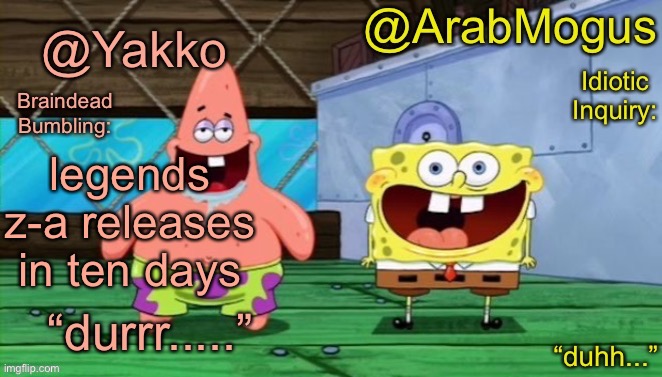 Yakko and ArabMogus’s shared temp | legends z-a releases in ten days | image tagged in yakko and arabmogus s shared temp | made w/ Imgflip meme maker