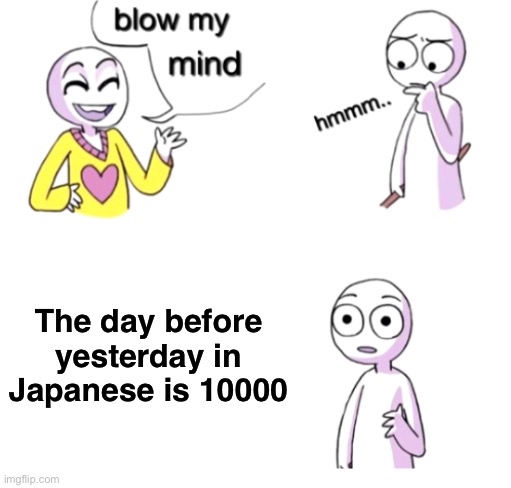The day before yesterday in Japanese | The day before yesterday in Japanese is 10000 | image tagged in blow my mind | made w/ Imgflip meme maker