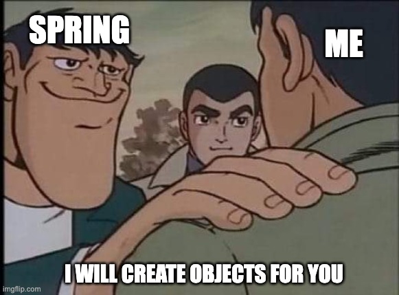 I will create object for you | SPRING; ME; I WILL CREATE OBJECTS FOR YOU | image tagged in hand on shoulder guy,spring | made w/ Imgflip meme maker