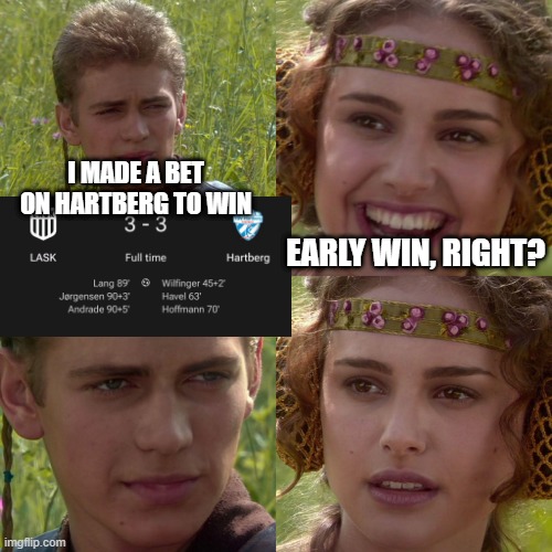 LASK Hartberg | I MADE A BET ON HARTBERG TO WIN; EARLY WIN, RIGHT? | image tagged in anakin padme 4 panel | made w/ Imgflip meme maker
